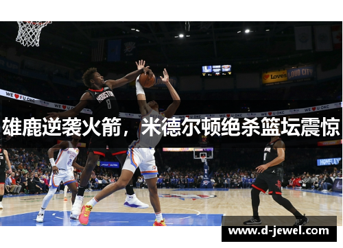 雄鹿逆袭火箭，米德尔顿绝杀篮坛震惊