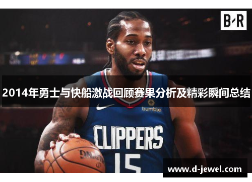 2014年勇士与快船激战回顾赛果分析及精彩瞬间总结