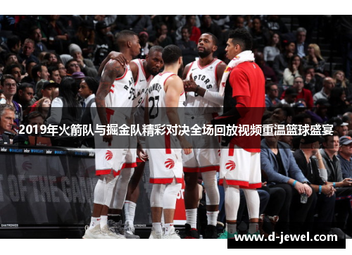 2019年火箭队与掘金队精彩对决全场回放视频重温篮球盛宴